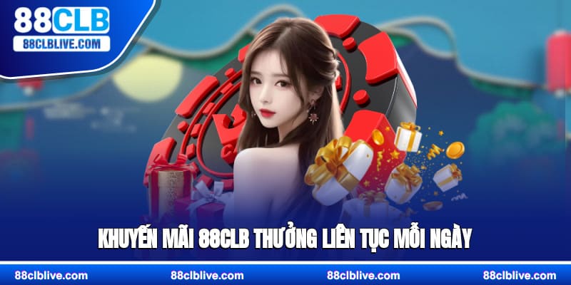 Khuyến mãi 88CLB thưởng liên tục mỗi ngày