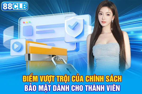 điểm vượt trội của chính sách bảo mật dành cho thành viên