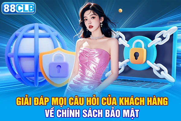 giải đáp câu hỏi của khách hàng về chính sách bảo mật