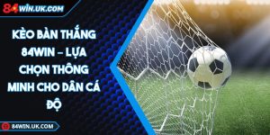 Kèo bàn thắng lựa chọn thông minh cho dân cá độ
