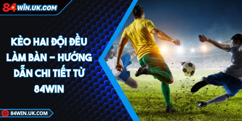 kèo hai đội đều làm bàn